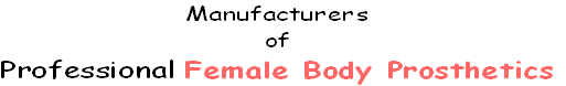 Manufacturers
of 
Professional Female Body Prosthetics